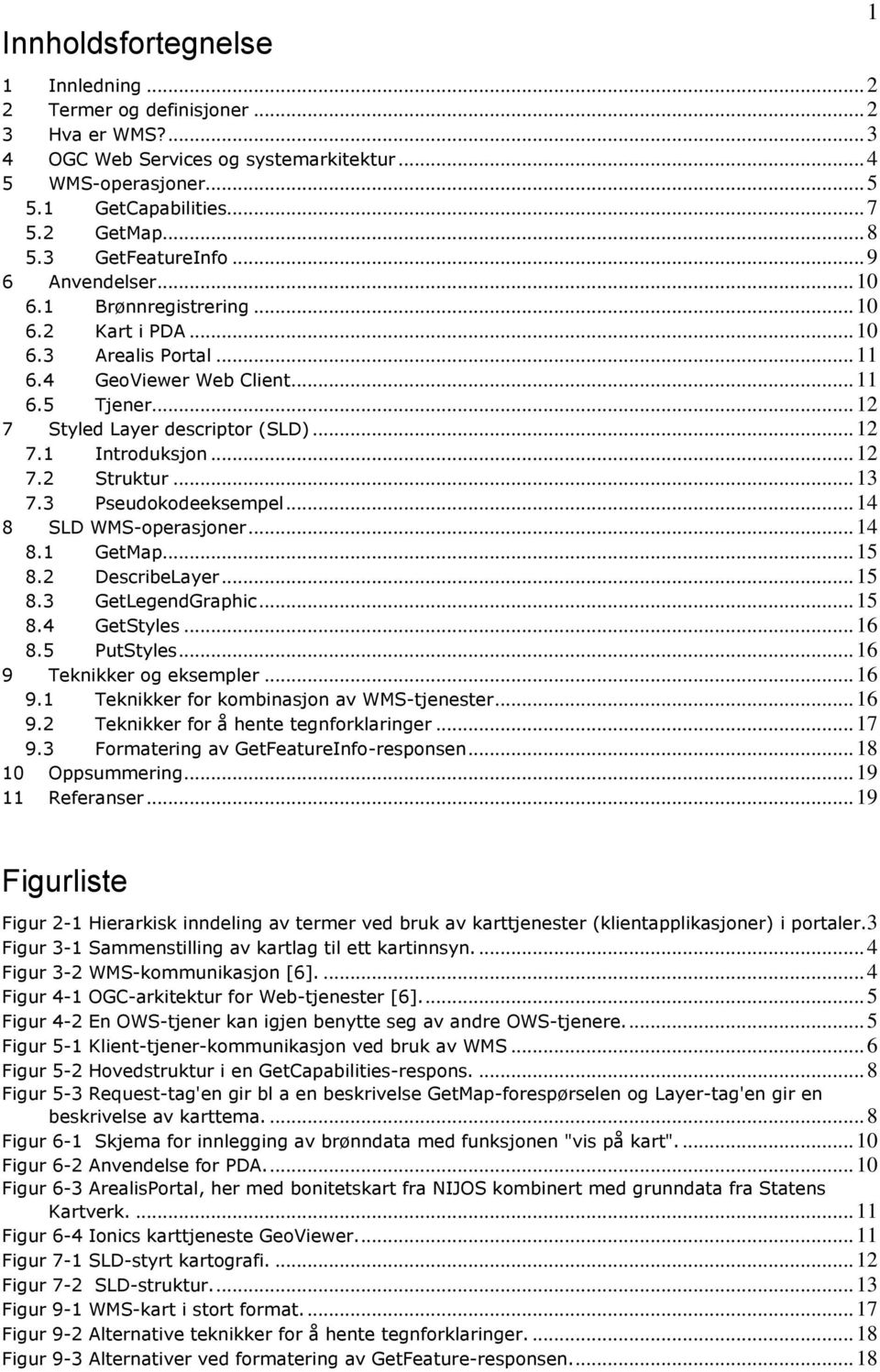 2 Struktur. 13 7.3 Pseudokodeeksempel. 14 8 SLD WMS-operasjoner.. 14 8.1 GetMap 15 8.2 DescribeLayer. 15 8.3 GetLegendGraphic 15 8.4 GetStyles.. 16 8.5 PutStyles 16 9 