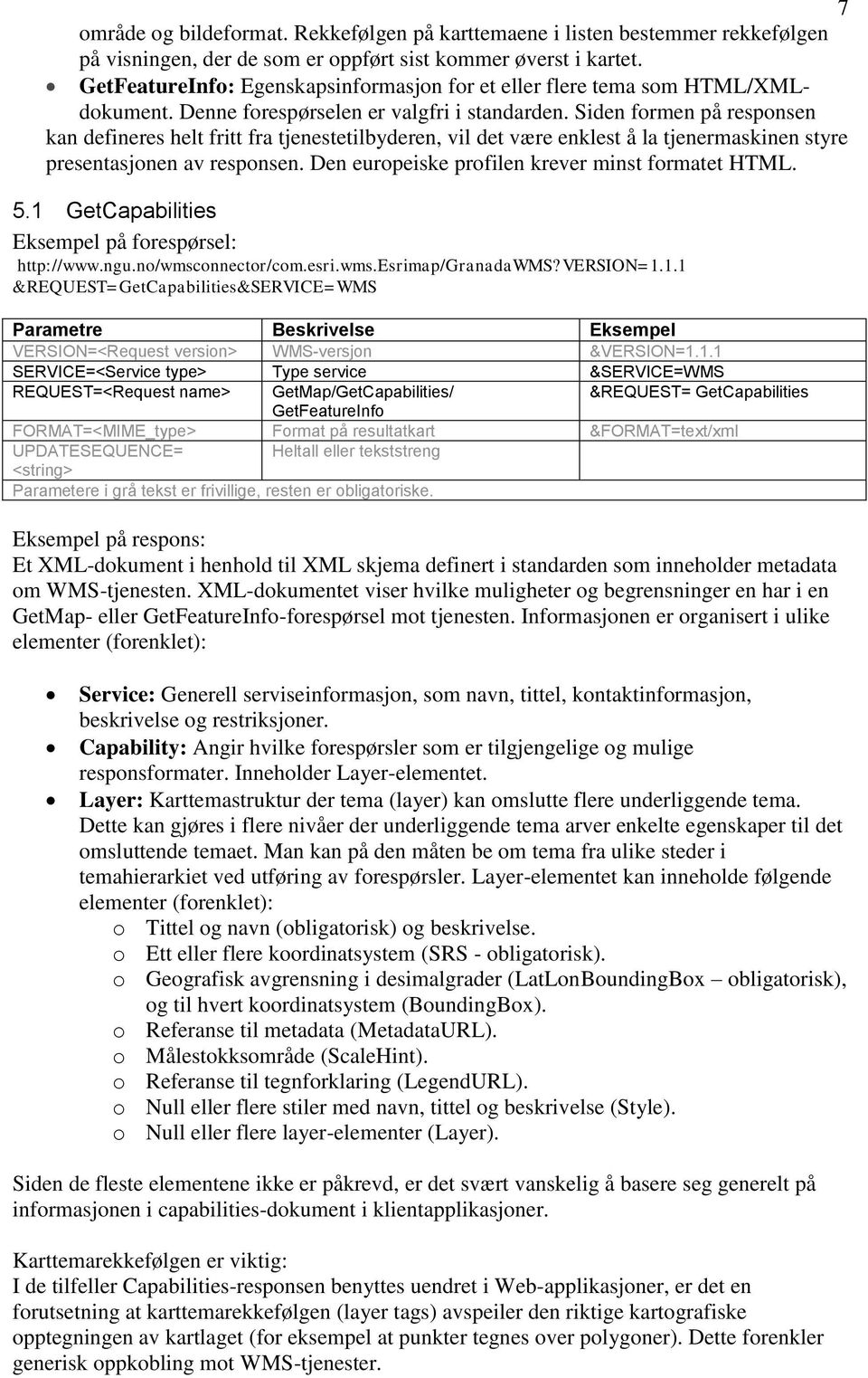 Siden formen på responsen kan defineres helt fritt fra tjenestetilbyderen, vil det være enklest å la tjenermaskinen styre presentasjonen av responsen.