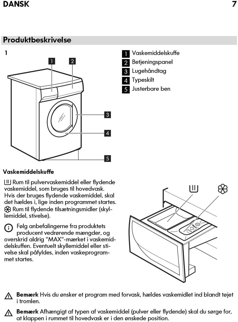 Følg anbefalingerne fra produktets producent vedrørende mængder, og overskrid aldrig "MAX"-mærket i vaskemiddelskuffen.