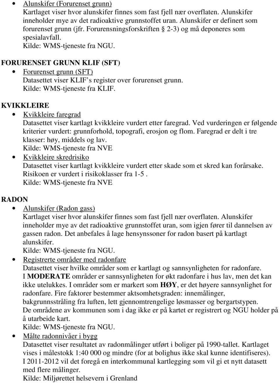 FORURENSET GRUNN KLIF (SFT) Forurenset grunn (SFT) Datasettet viser KLIF s register over forurenset grunn. Kilde: WMS-tjeneste fra KLIF.