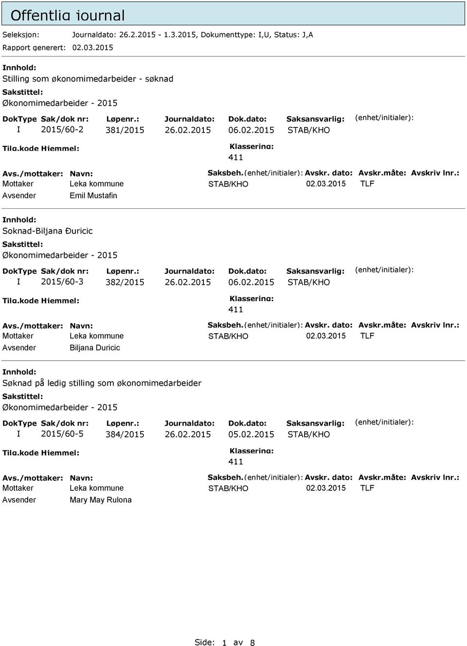 måte: Avskriv lnr.: Avsender Emil Mustafin nnhold: Soknad-Biljana Ðuricic Økonomimedarbeider - 2015 2015/60-3 382/2015 06.02.2015 Avs./mottaker: Navn: Saksbeh. Avskr. dato: Avskr.