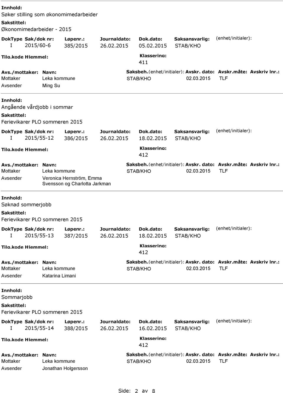 : Avsender Veronica Hernström, Emma Svensson og Charlotta Jarkman nnhold: Søknad sommerjobb 2015/55-13 387/2015 18.02.2015 Avs./mottaker: Navn: Saksbeh. Avskr. dato: Avskr.