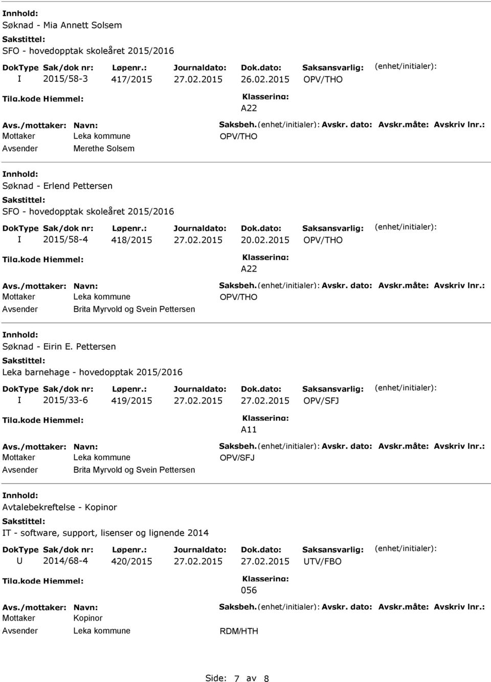 : Avsender Brita Myrvold og Svein Pettersen nnhold: Søknad - Eirin E. Pettersen Leka barnehage - hovedopptak 2015/2016 2015/33-6 419/2015 OPV/SFJ A11 Avs./mottaker: Navn: Saksbeh. Avskr. dato: Avskr.