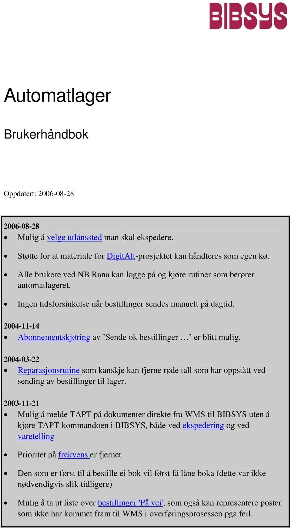 2004-11-14 Abonnementskjøring av Sende ok bestillinger er blitt mulig. 2004-03-22 Reparasjonsrutine som kanskje kan fjerne røde tall som har oppstått ved sending av bestillinger til lager.