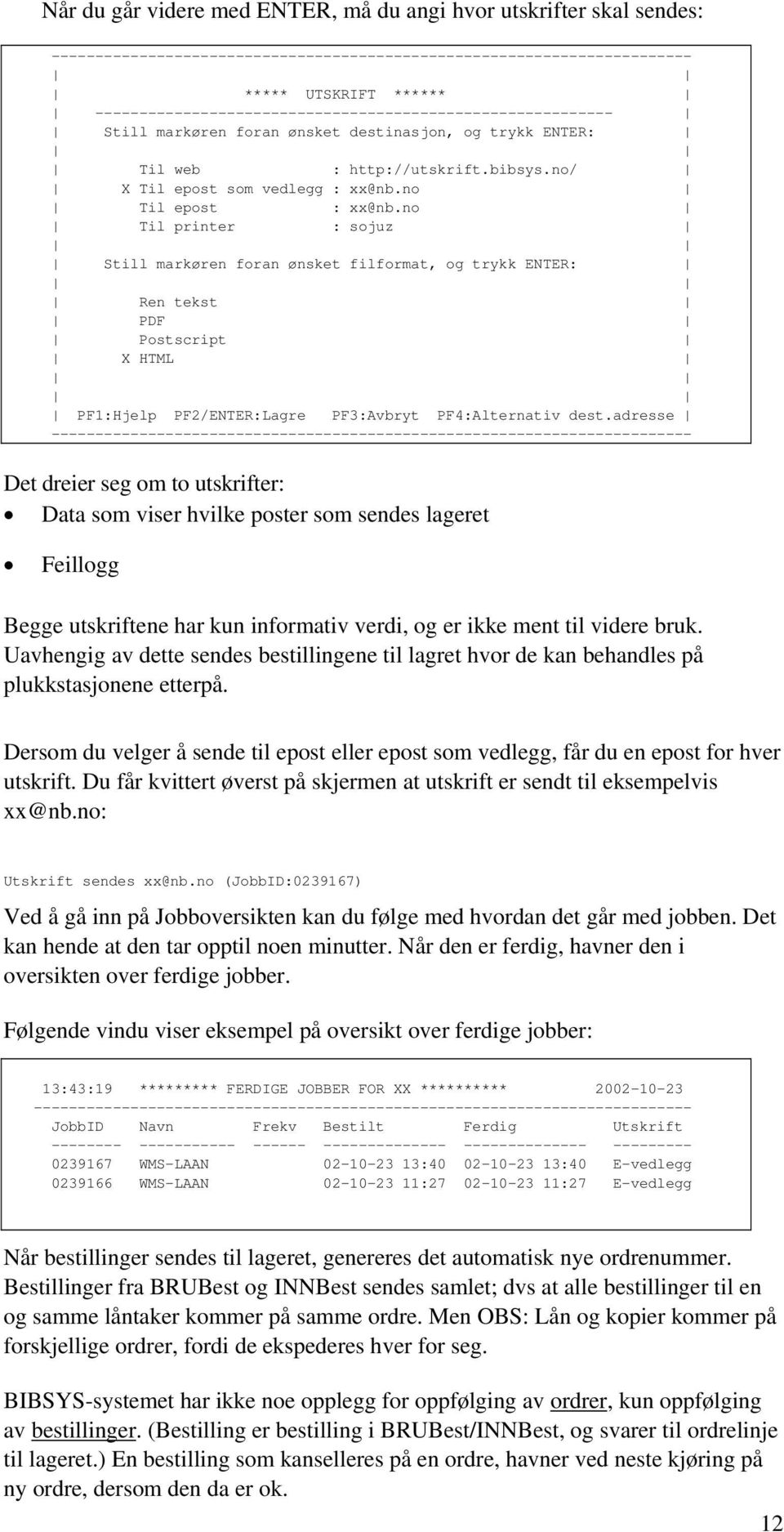 no Til epost : xx@nb.no Til printer : sojuz Still markøren foran ønsket filformat, og trykk ENTER: Ren tekst PDF Postscript X HTML PF1:Hjelp PF2/ENTER:Lagre PF3:Avbryt PF4:Alternativ dest.