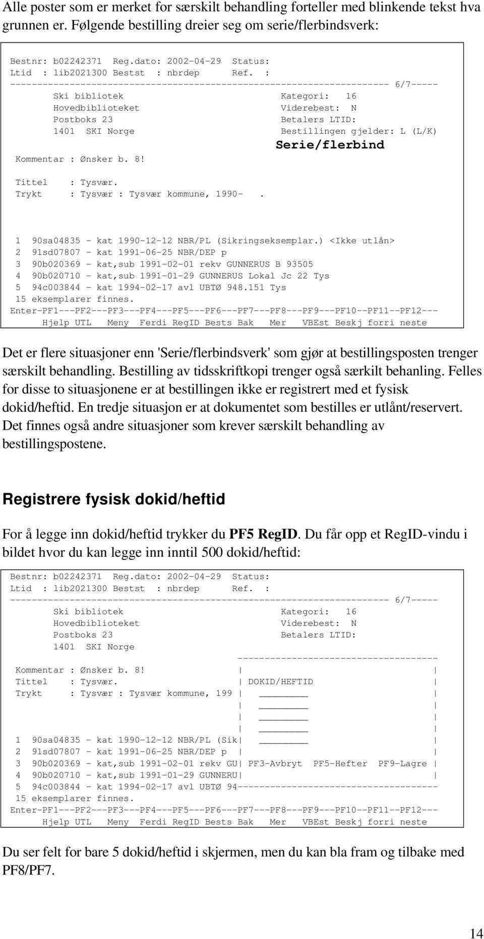 : ---------------------------------------------------------------------- 6/7----- Ski bibliotek Kategori: 16 Hovedbiblioteket Viderebest: N Postboks 23 Betalers LTID: 1401 SKI Norge Bestillingen