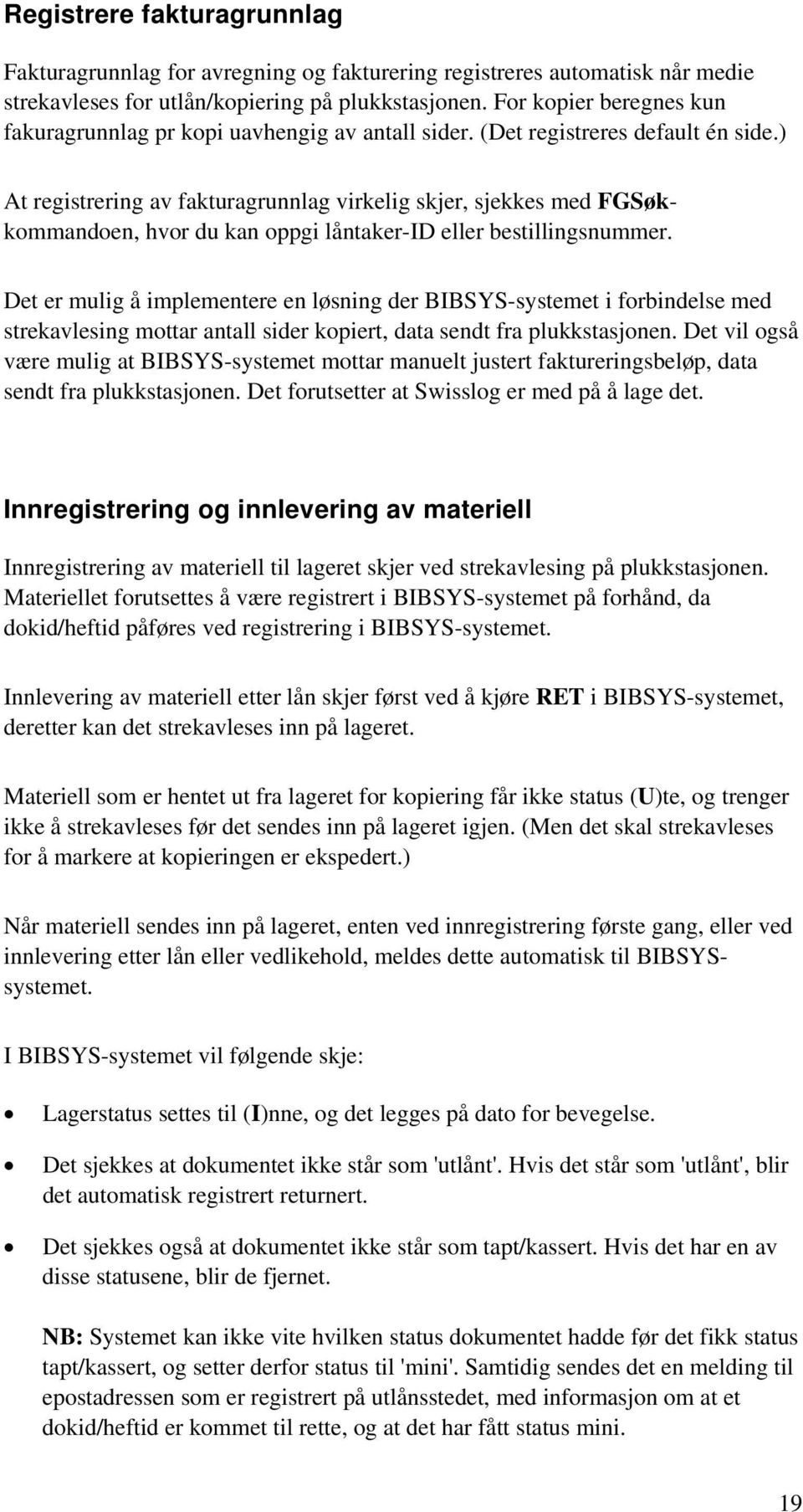 ) At registrering av fakturagrunnlag virkelig skjer, sjekkes med FGSøkkommandoen, hvor du kan oppgi låntaker-id eller bestillingsnummer.