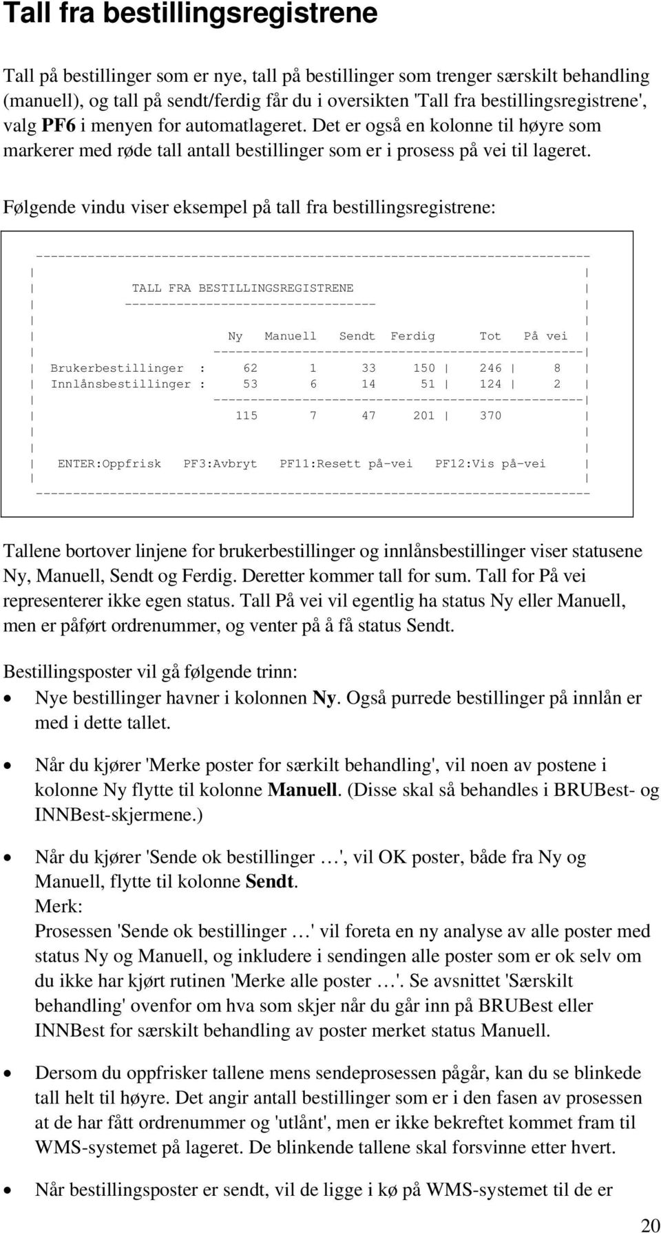 Følgende vindu viser eksempel på tall fra bestillingsregistrene: --------------------------------------------------------------------------- TALL FRA BESTILLINGSREGISTRENE