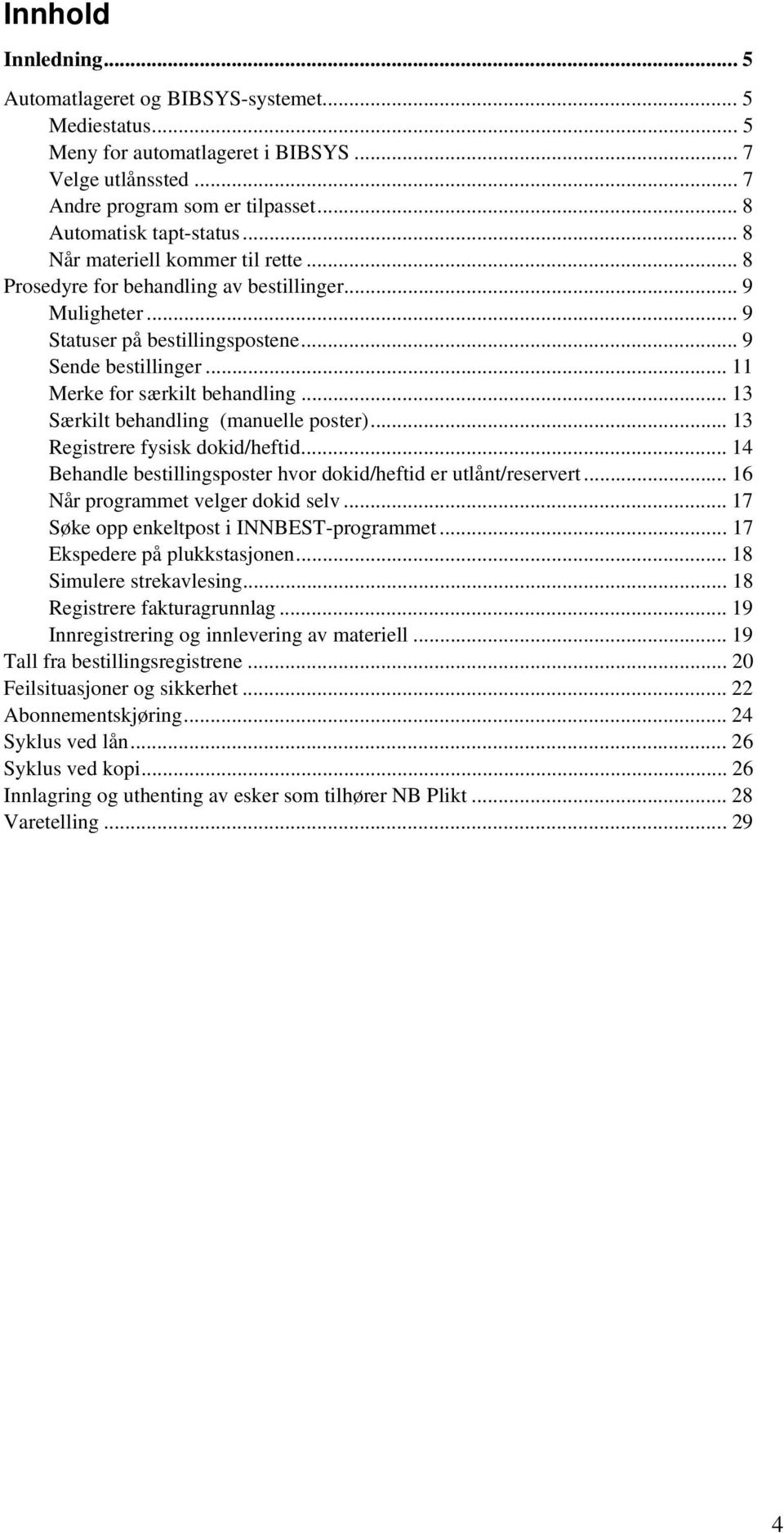 .. 13 Særkilt behandling (manuelle poster)... 13 Registrere fysisk dokid/heftid... 14 Behandle bestillingsposter hvor dokid/heftid er utlånt/reservert... 16 Når programmet velger dokid selv.