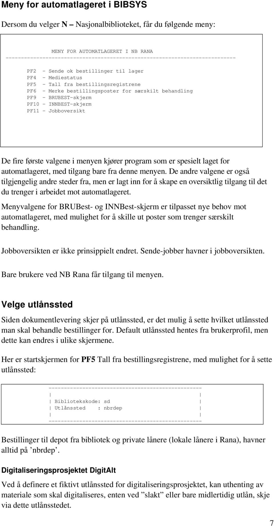 for særskilt behandling PF9 - BRUBEST-skjerm PF10 - INNBEST-skjerm PF11 - Jobboversikt De fire første valgene i menyen kjører program som er spesielt laget for automatlageret, med tilgang bare fra