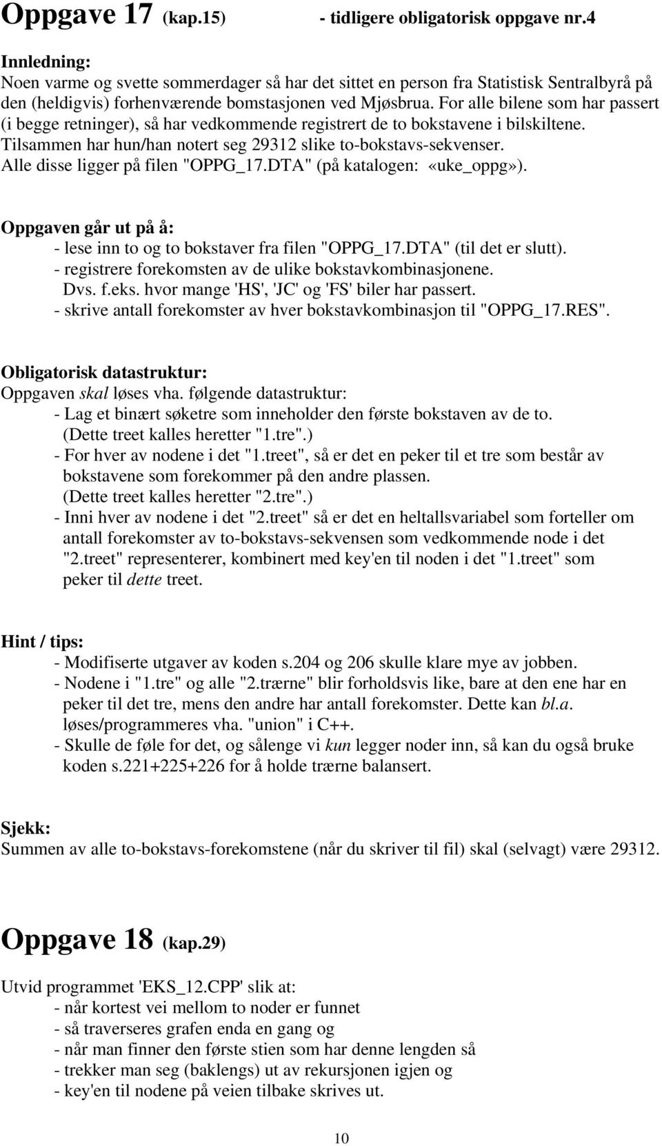 For alle bilene som har passert (i begge retninger), så har vedkommende registrert de to bokstavene i bilskiltene. Tilsammen har hun/han notert seg 29312 slike to-bokstavs-sekvenser.