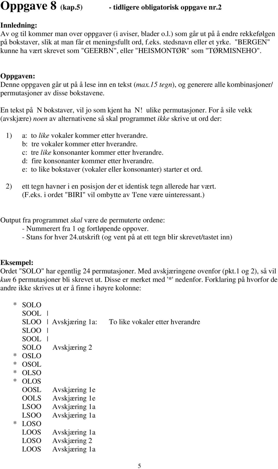 15 tegn), og generere alle kombinasjoner/ permutasjoner av disse bokstavene. En tekst på N bokstaver, vil jo som kjent ha N! ulike permutasjoner.