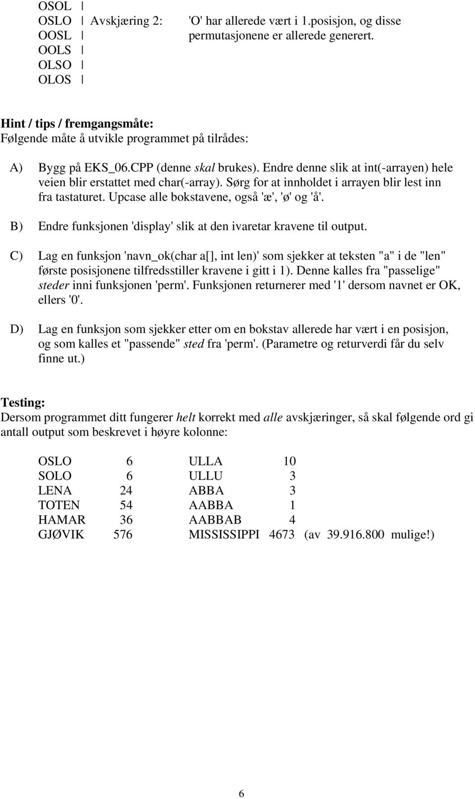 Sørg for at innholdet i arrayen blir lest inn fra tastaturet. Upcase alle bokstavene, også 'æ', 'ø' og 'å'. B) Endre funksjonen 'display' slik at den ivaretar kravene til output.