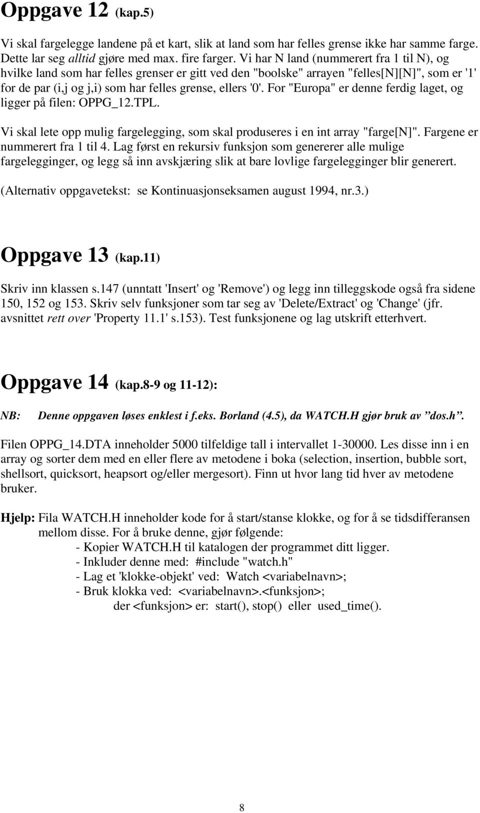 For "Europa" er denne ferdig laget, og ligger på filen: OPPG_12.TPL. Vi skal lete opp mulig fargelegging, som skal produseres i en int array "farge[n]". Fargene er nummerert fra 1 til 4.