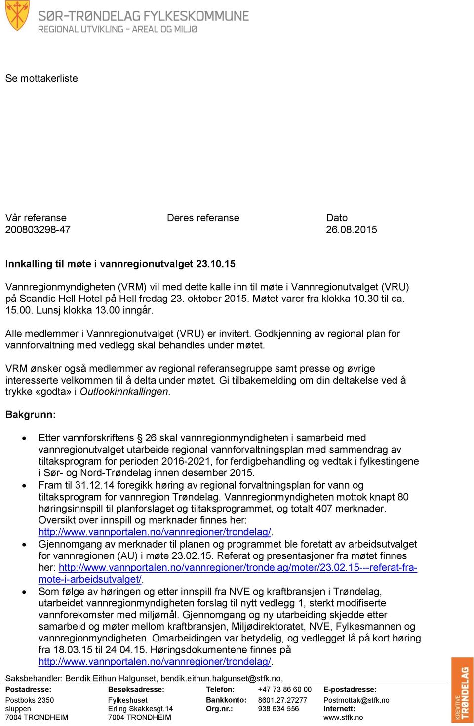 Lunsj klokka 13.00 inngår. Alle medlemmer i Vannregionutvalget (VRU) er invitert. Godkjenning av regional plan for vannforvaltning med vedlegg skal behandles under møtet.