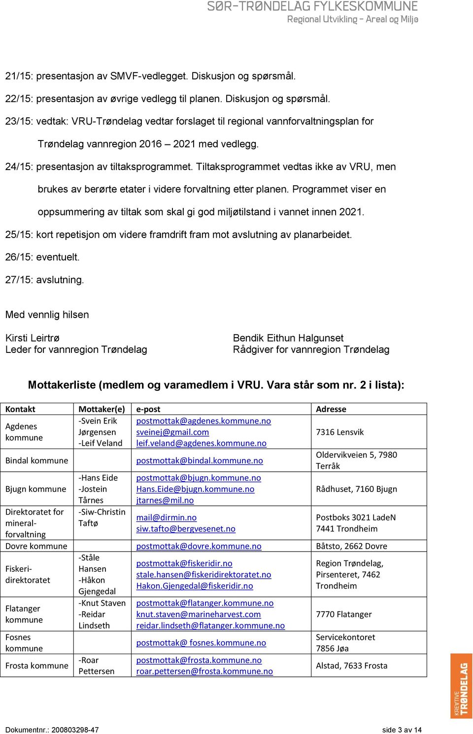 Programmet viser en oppsummering av tiltak som skal gi god miljøtilstand i vannet innen 2021. 25/15: kort repetisjon om videre framdrift fram mot avslutning av planarbeidet. 26/15: eventuelt.