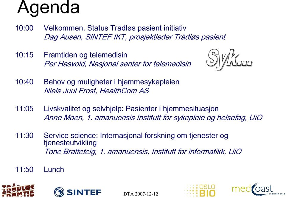 Nasjonal senter for telemedisin 10:40 Behov og muligheter i hjemmesykepleien Niels Juul Frost, HealthCom AS 11:05 Livskvalitet og