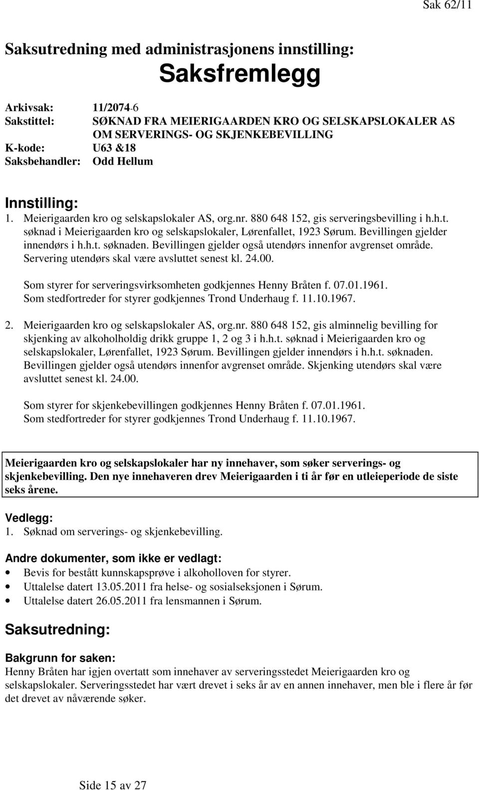 Bevillingen gjelder innendørs i h.h.t. søknaden. Bevillingen gjelder også utendørs innenfor avgrenset område. Servering utendørs skal være avsluttet senest kl. 24.00.