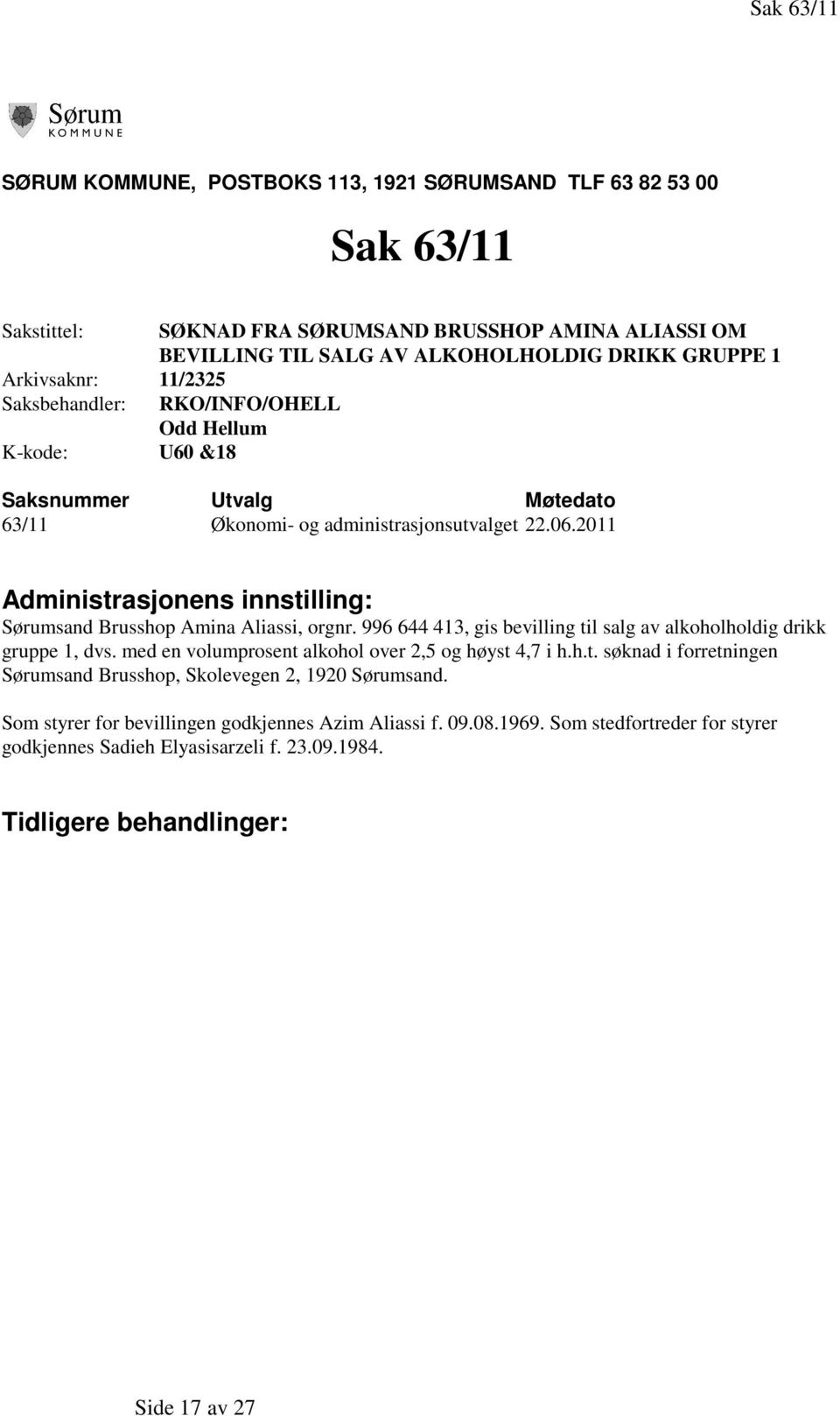 2011 Administrasjonens innstilling: Sørumsand Brusshop Amina Aliassi, orgnr. 996 644 413, gis bevilling til salg av alkoholholdig drikk gruppe 1, dvs.