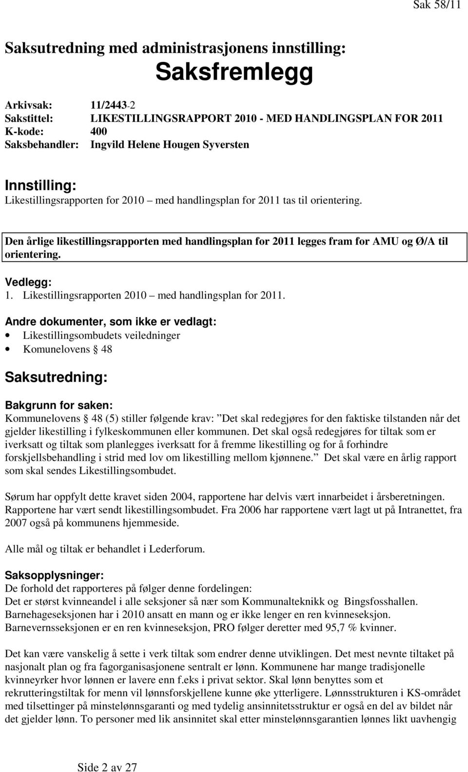 Den årlige likestillingsrapporten med handlingsplan for 2011 legges fram for AMU og Ø/A til orientering. Vedlegg: 1. Likestillingsrapporten 2010 med handlingsplan for 2011.