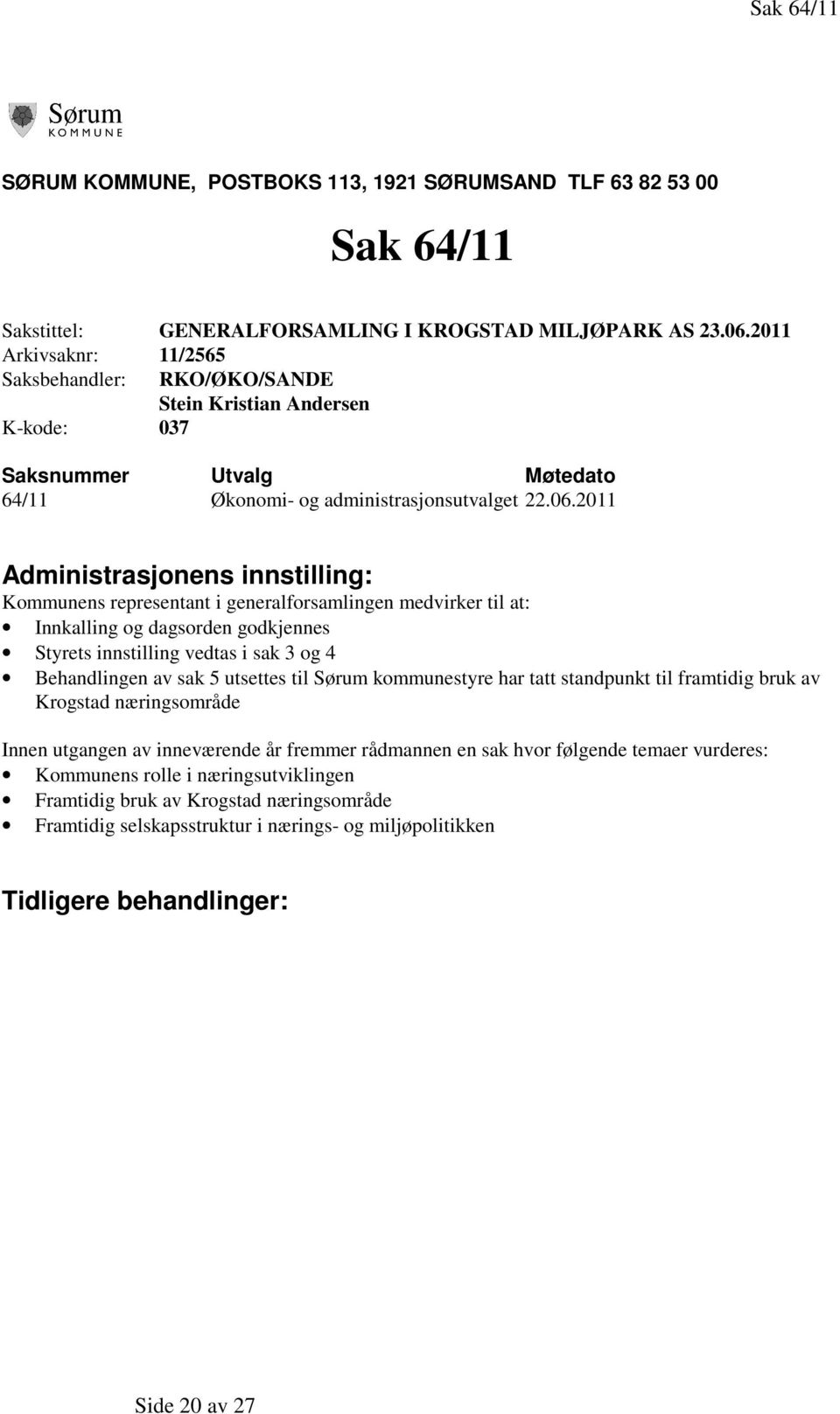 2011 Administrasjonens innstilling: Kommunens representant i generalforsamlingen medvirker til at: Innkalling og dagsorden godkjennes Styrets innstilling vedtas i sak 3 og 4 Behandlingen av sak 5