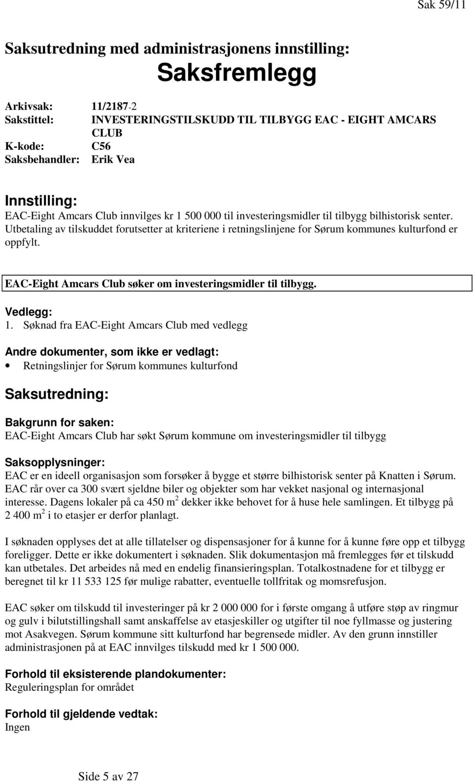 Utbetaling av tilskuddet forutsetter at kriteriene i retningslinjene for Sørum kommunes kulturfond er oppfylt. EAC-Eight Amcars Club søker om investeringsmidler til tilbygg. Vedlegg: 1.