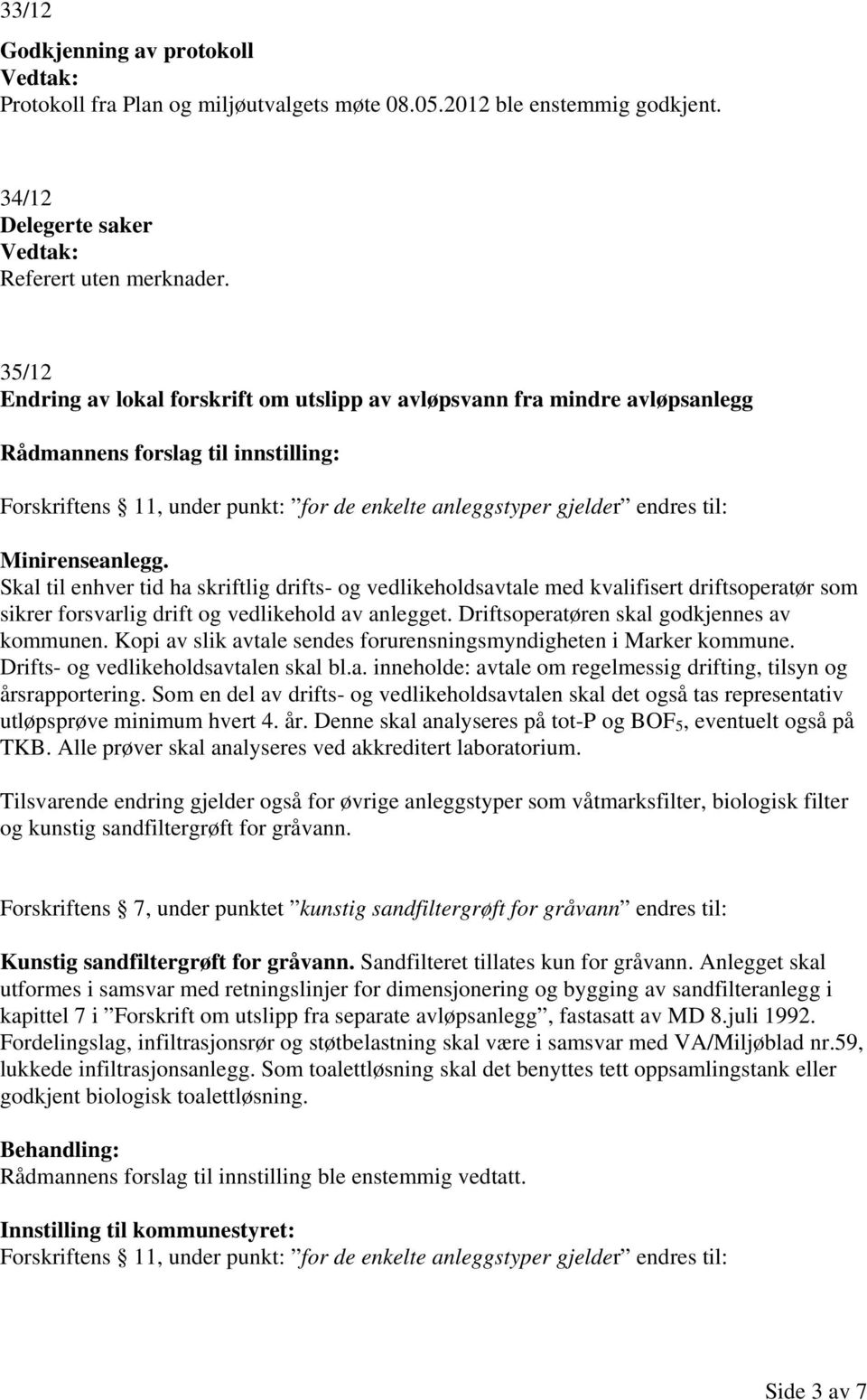 Minirenseanlegg. Skal til enhver tid ha skriftlig drifts- og vedlikeholdsavtale med kvalifisert driftsoperatør som sikrer forsvarlig drift og vedlikehold av anlegget.