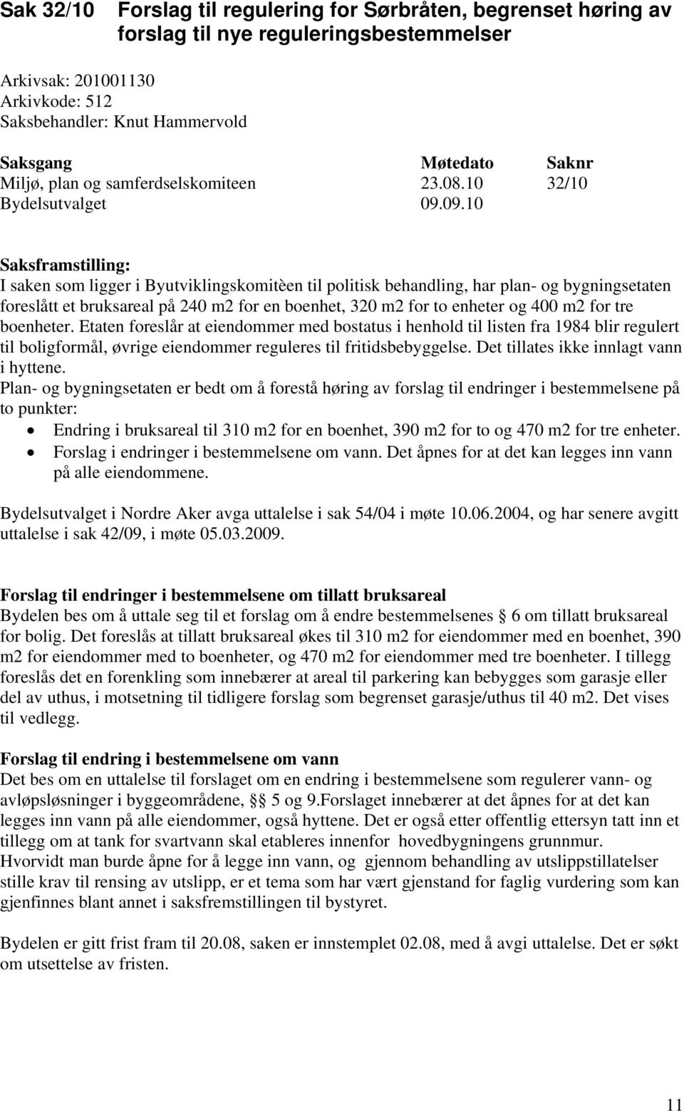 09.10 Saksframstilling: I saken som ligger i Byutviklingskomitèen til politisk behandling, har plan- og bygningsetaten foreslått et bruksareal på 240 m2 for en boenhet, 320 m2 for to enheter og 400