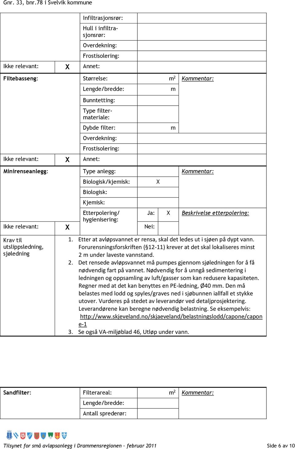 filtermateriale: Dybde filter: Overdekning: Ikke relevant: X Annet: Frostisolering: m Minirenseanlegg: Type anlegg: Kommentar: Biologisk/kjemisk: X Biologisk: Kjemisk: Etterpolering/ Ja: X