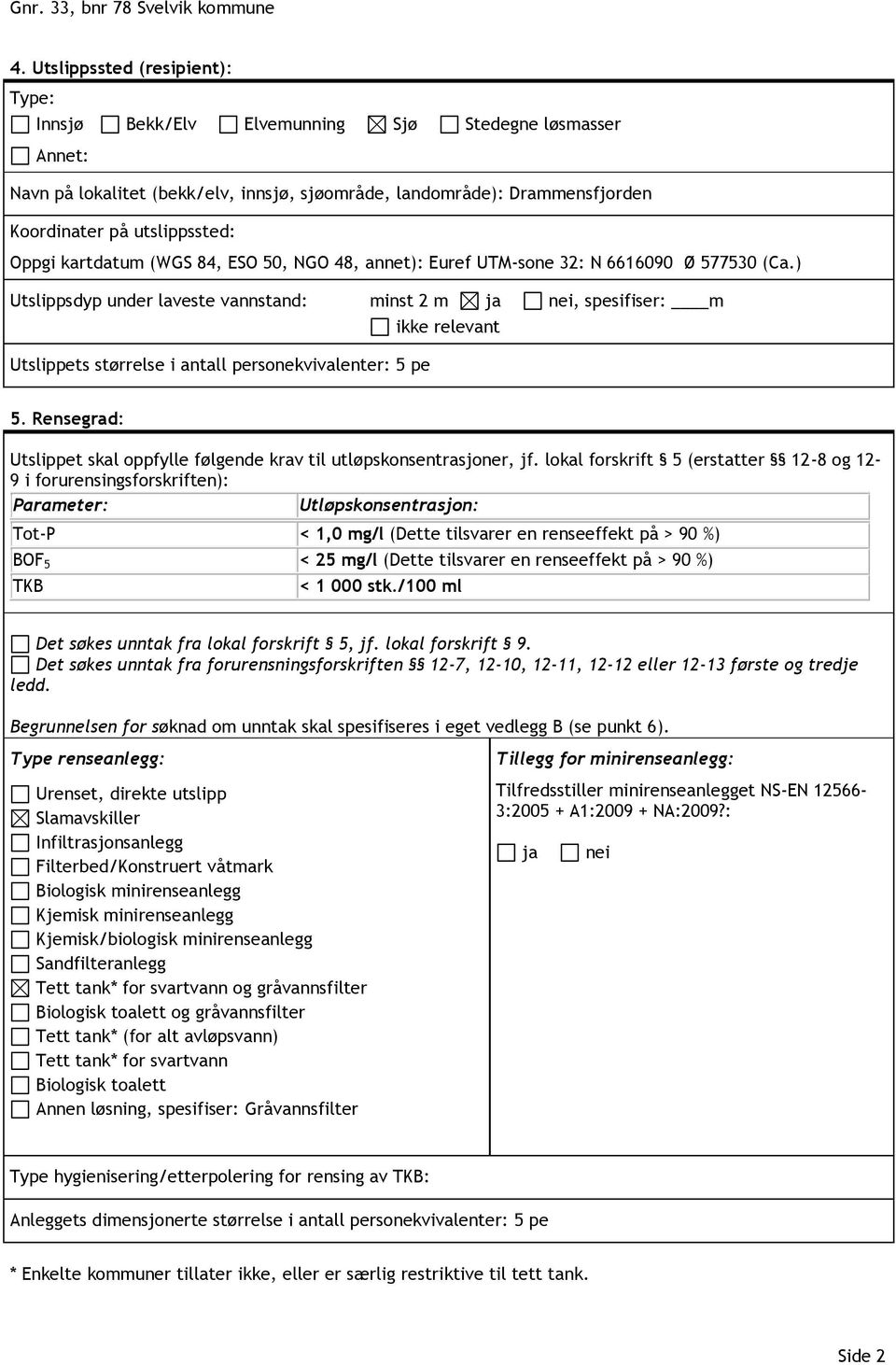 Oppgi kartdatum (WGS 84, ESO 50, NGO 48, annet): Euref UTM-sone 32: N 6616090 Ø 577530 (Ca.