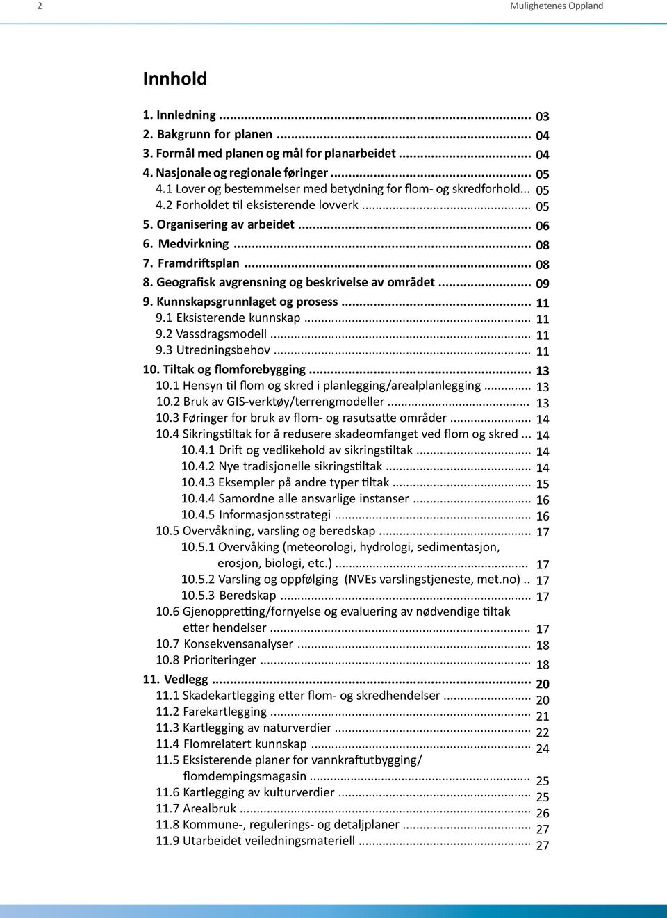 Kunnskapsgrunnlaget og prosess... 9.1 Eksisterende kunnskap... 9.2 Vassdragsmodell... 9.3 Utredningsbehov... 10. Tiltak og flomforebygging... 10.1 Hensyn til flom og skred i planlegging/arealplanlegging.