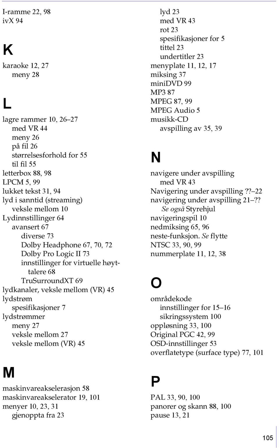 mellom (VR) 45 lydstrøm spesifikasjoner 7 lydstrømmer meny 27 veksle mellom 27 veksle mellom (VR) 45 M maskinvareakselerasjon 58 maskinvareakselerator 19, 101 menyer 10, 23, 31 gjenoppta fra 23 lyd
