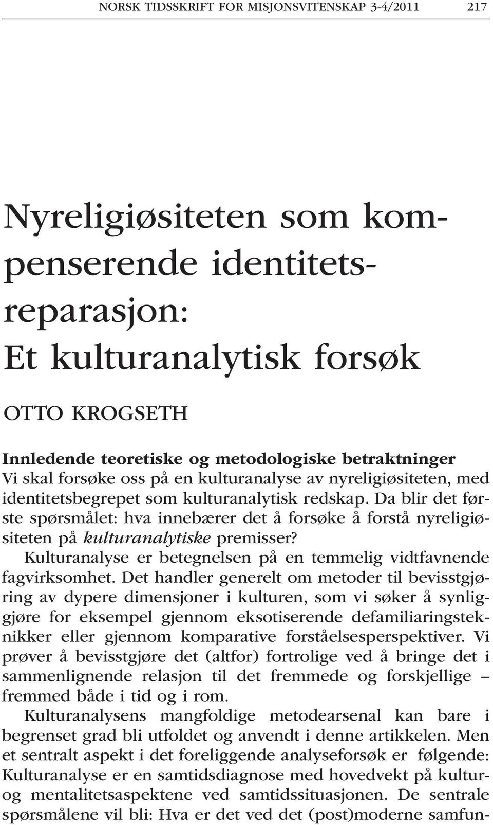 Da blir det første spørsmålet: hva innebærer det å forsøke å forstå nyreligiøsiteten på kulturanalytiske premisser? Kulturanalyse er betegnelsen på en temmelig vidtfavnende fagvirksomhet.