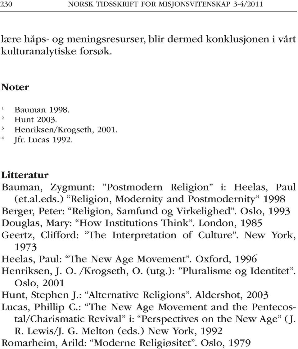 Oslo, 1993 Douglas, Mary: How Institutions Think. London, 1985 Geertz, Clifford: The Interpretation of Culture. New York, 1973 Heelas, Paul: The New Age Movement. Oxford, 1996 Henriksen, J. O. /Krogseth, O.