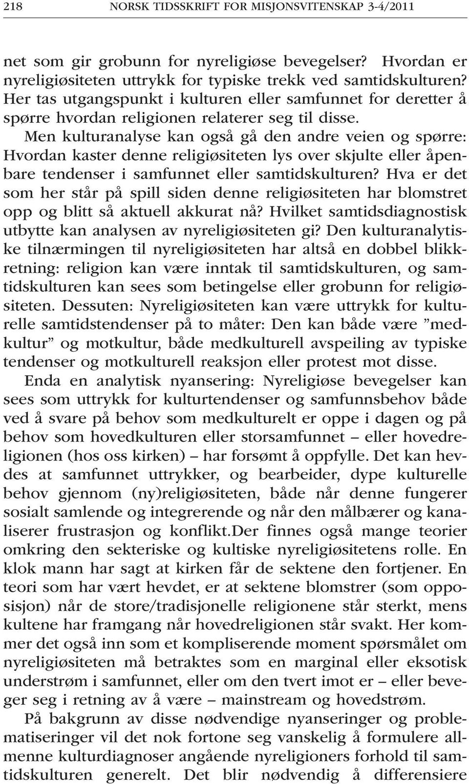 Men kulturanalyse kan også gå den andre veien og spørre: Hvordan kaster denne religiøsiteten lys over skjulte eller åpenbare tendenser i samfunnet eller samtidskulturen?