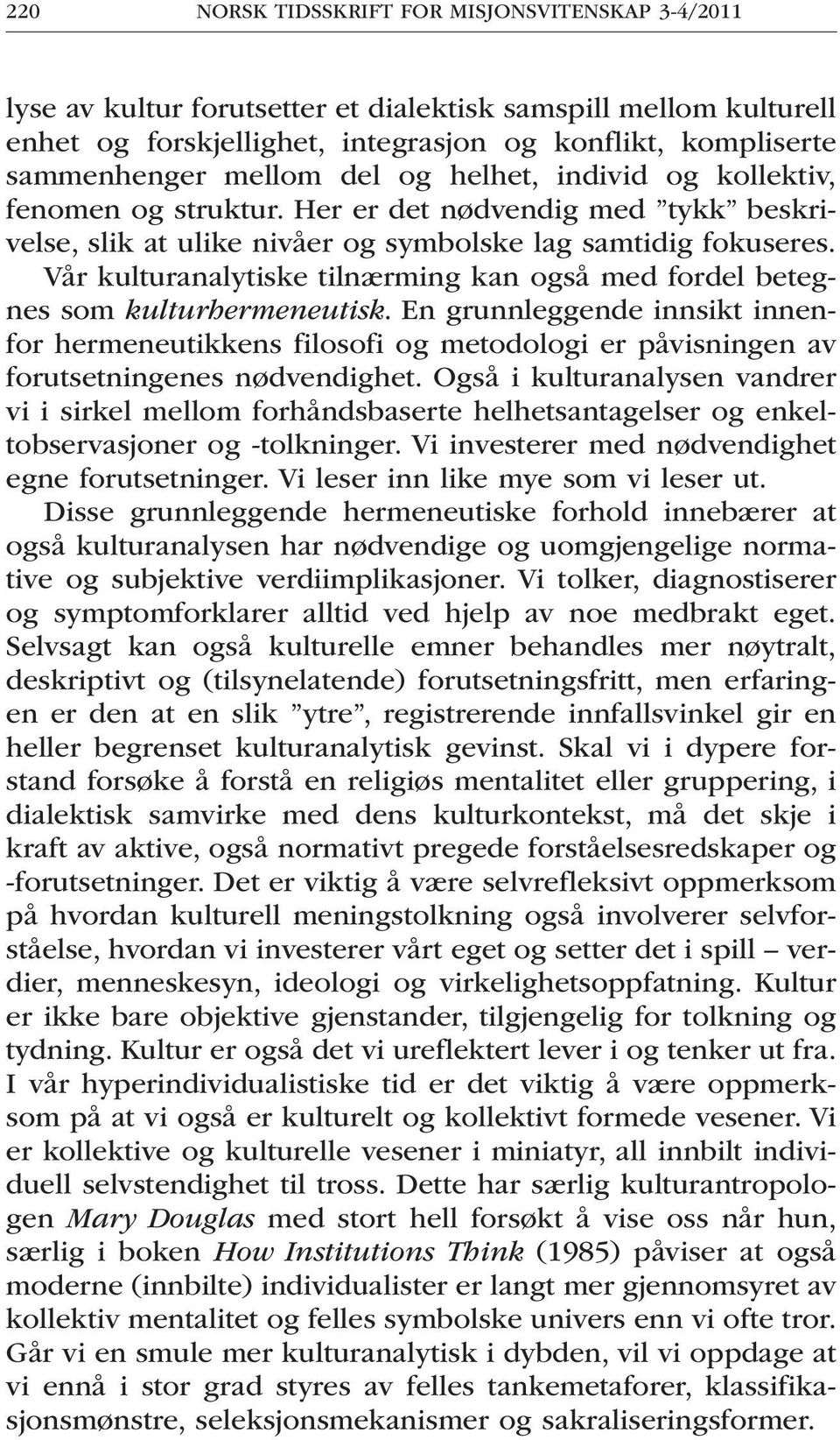 Vår kulturanalytiske tilnærming kan også med fordel betegnes som kulturhermeneutisk.