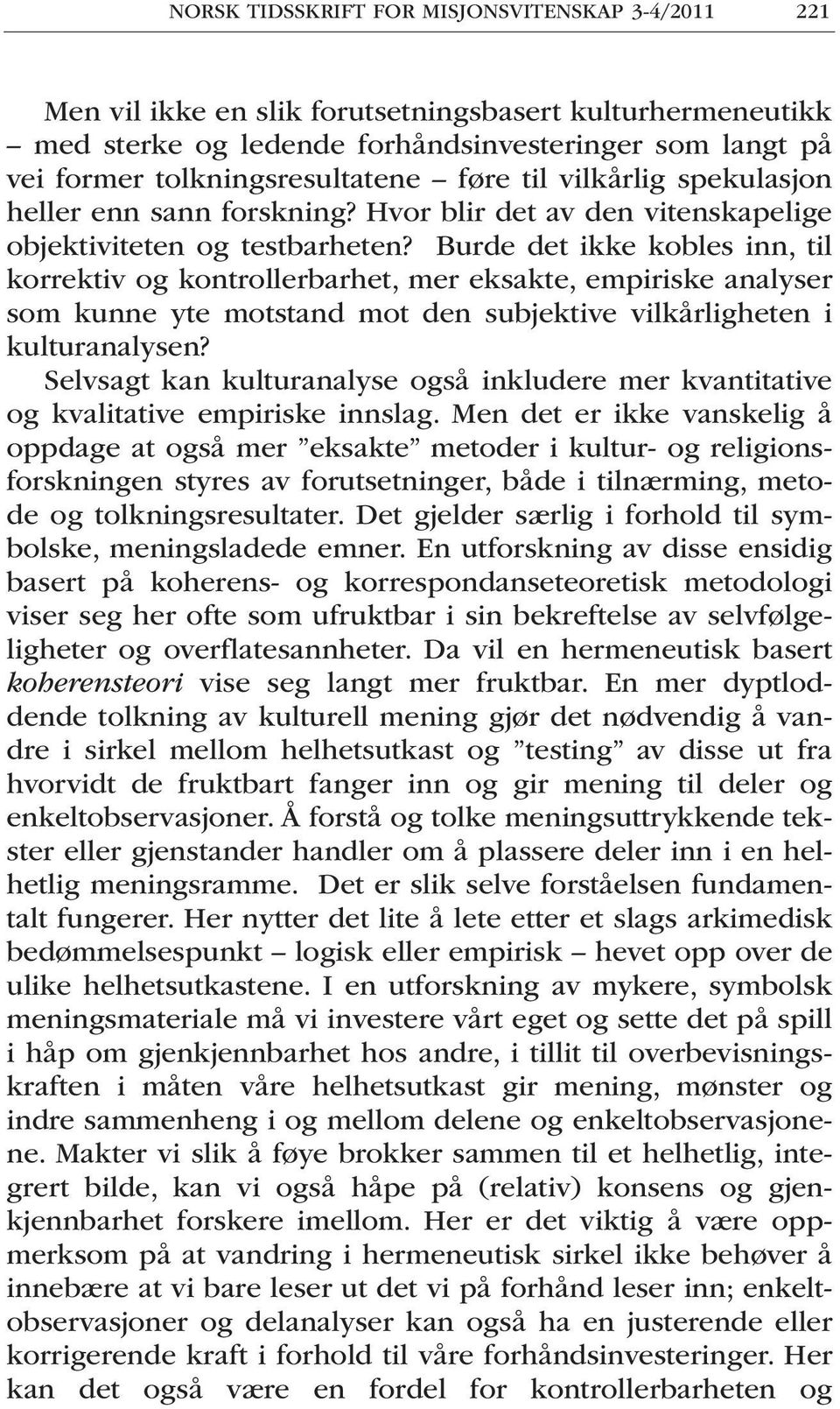 Burde det ikke kobles inn, til korrektiv og kontrollerbarhet, mer eksakte, empiriske analyser som kunne yte motstand mot den subjektive vilkårligheten i kulturanalysen?