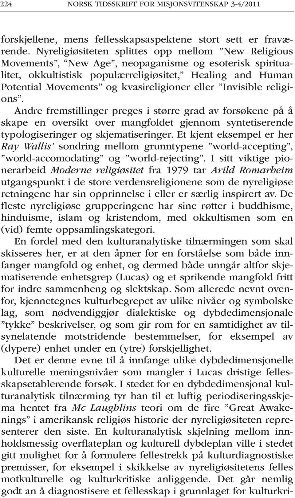 kvasireligioner eller Invisible religions. Andre fremstillinger preges i større grad av forsøkene på å skape en oversikt over mangfoldet gjennom syntetiserende typologiseringer og skjematiseringer.