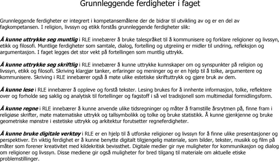 Muntlige ferdigheter som samtale, dialog, fortelling og utgreiing er midler til undring, refleksjon og argumentasjon. I faget legges det stor vekt på fortellingen som muntlig uttrykk.