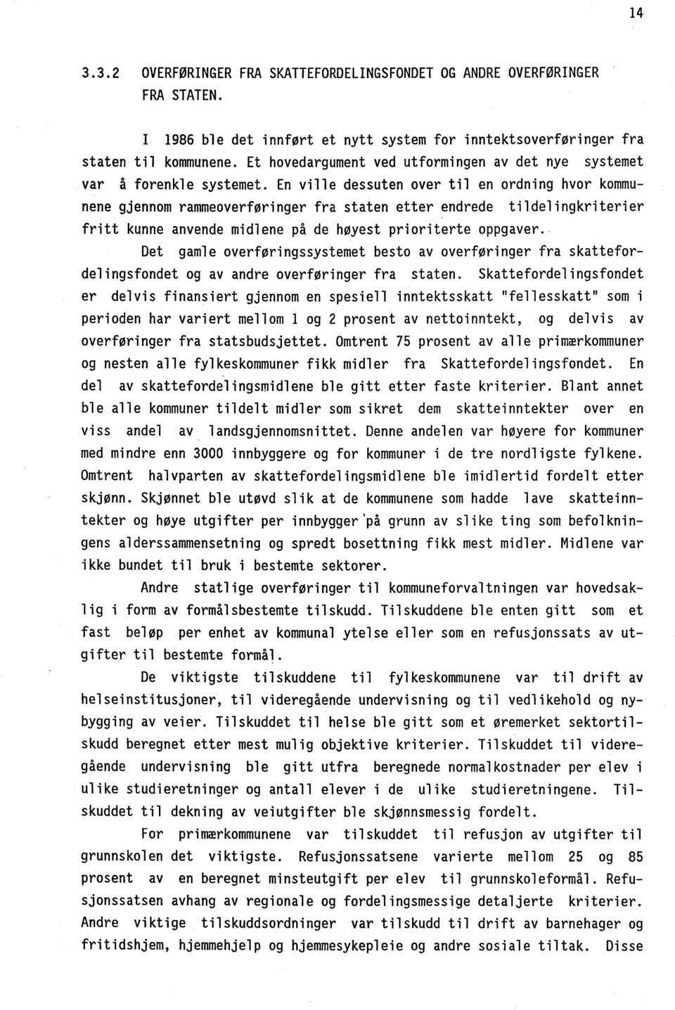 En ville dessuten over til en ordning hvor kommunene gjennom rammeoverføringer fra staten etter endrede tildelingkriterier fritt kunne anvende midlene på de West prioriterte oppgaver.