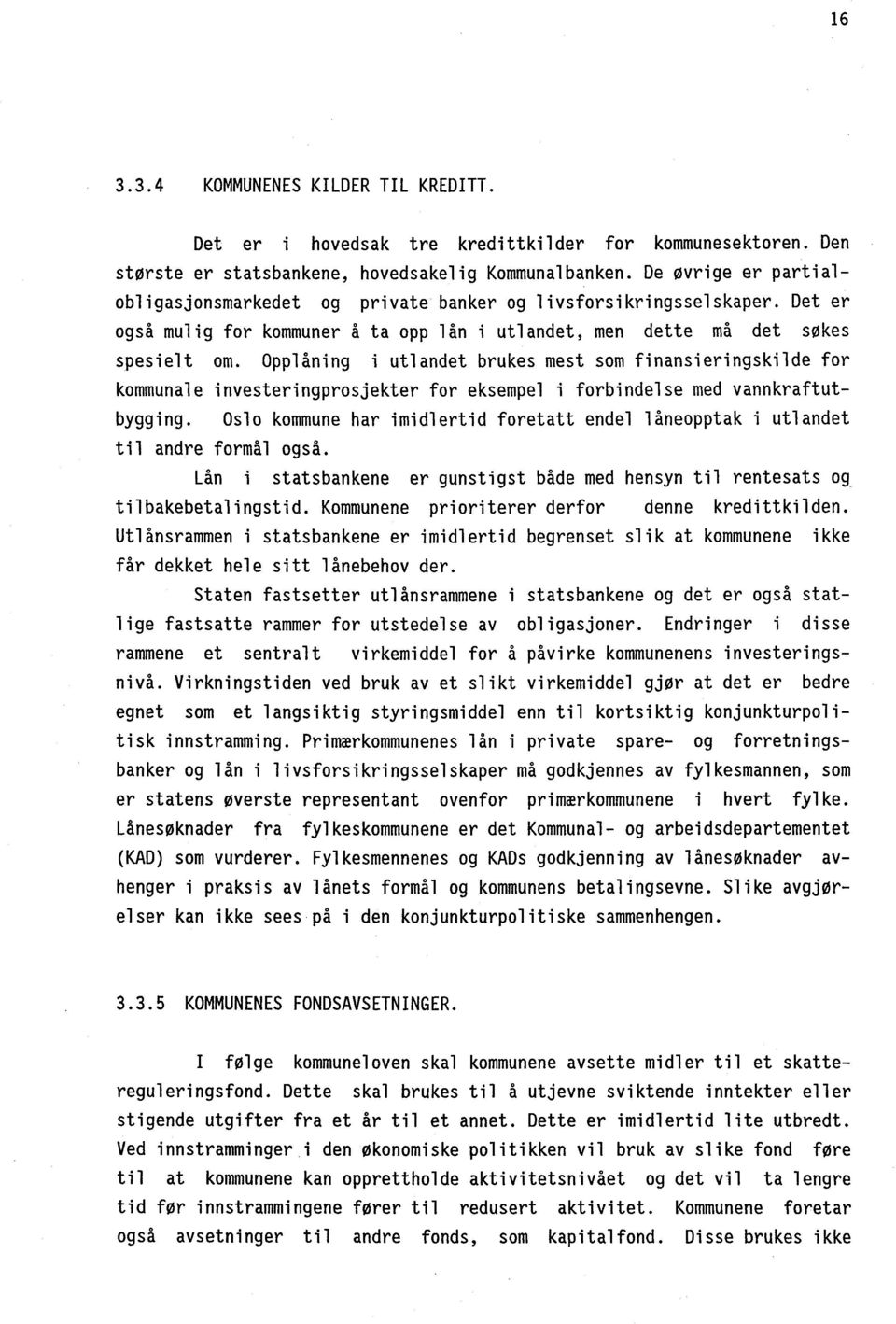 Opplåning i utlandet brukes mest som finansieringskilde for kommunale investeringprosjekter for eksempel i forbindelse med vannkraftutbygging.