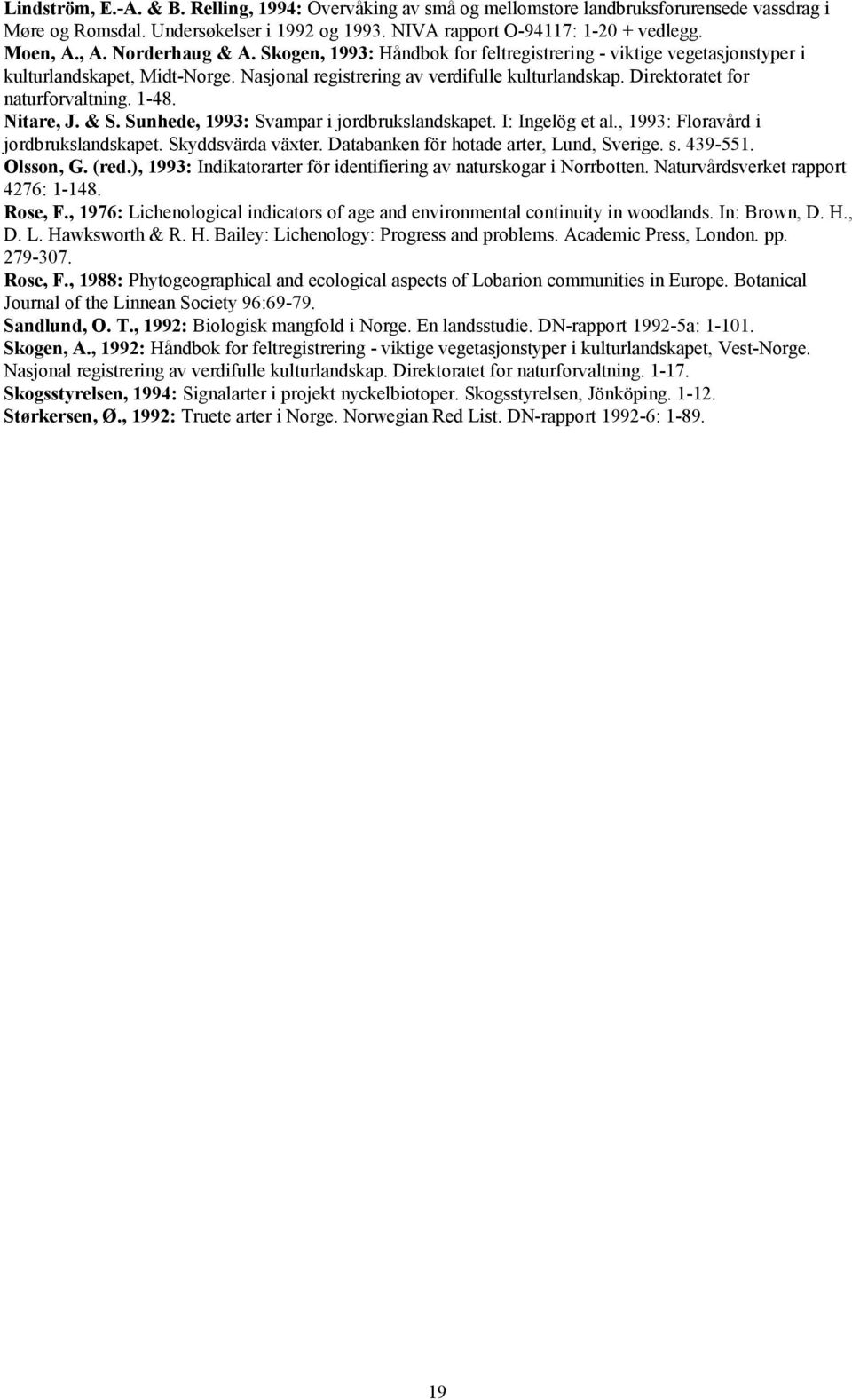 1-48. Nitare, J. & S. Sunhede, 1993: Svampar i jrdbrukslandskapet. I: Ingelög et al., 1993: Flravård i jrdbrukslandskapet. Skyddsvärda växter. Databanken för htade arter, Lund, Sverige. s. 439-551.