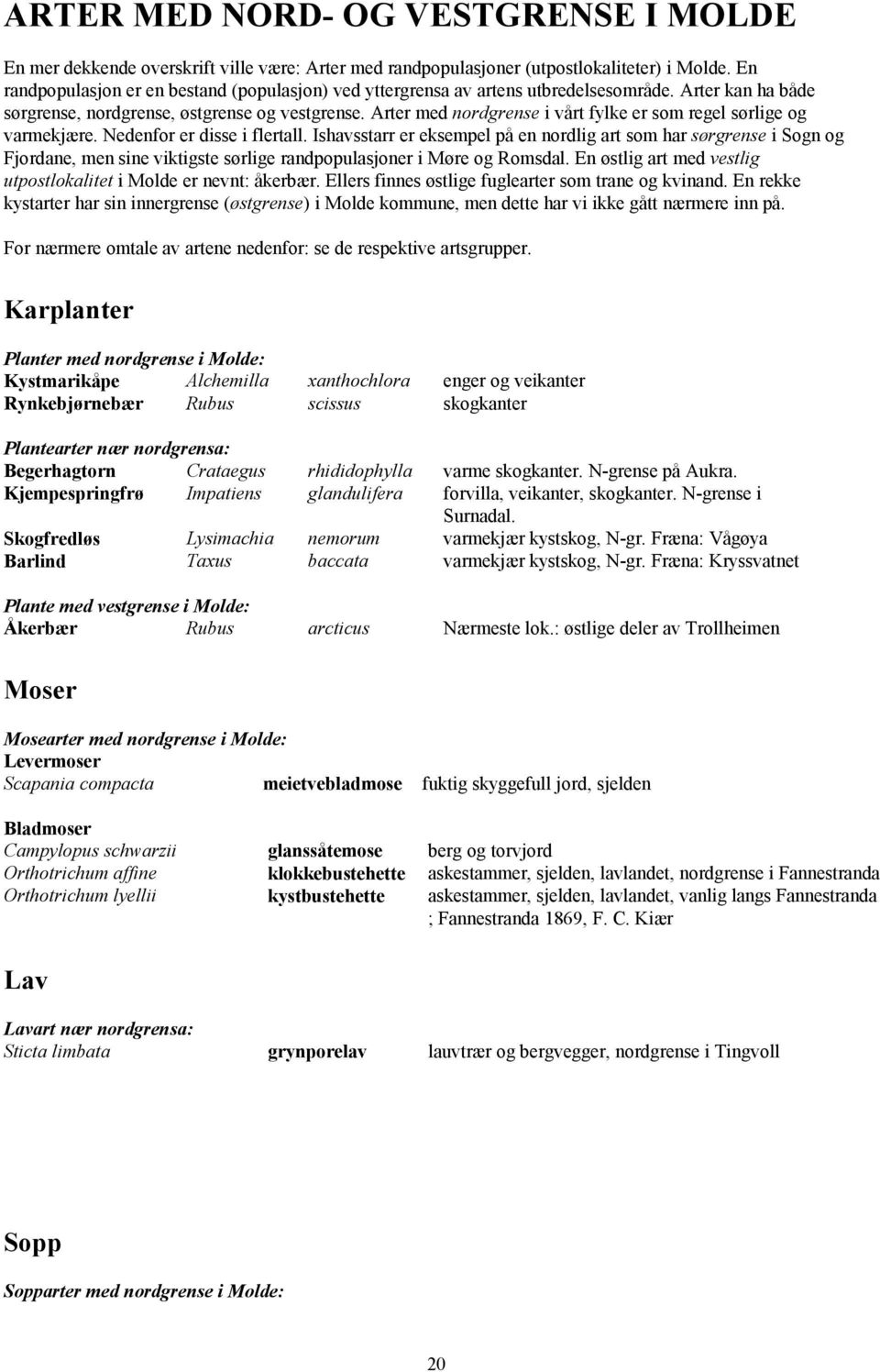 Arter med nrdgrense i vårt fylke er sm regel sørlige g varmekjære. Nedenfr er disse i flertall.