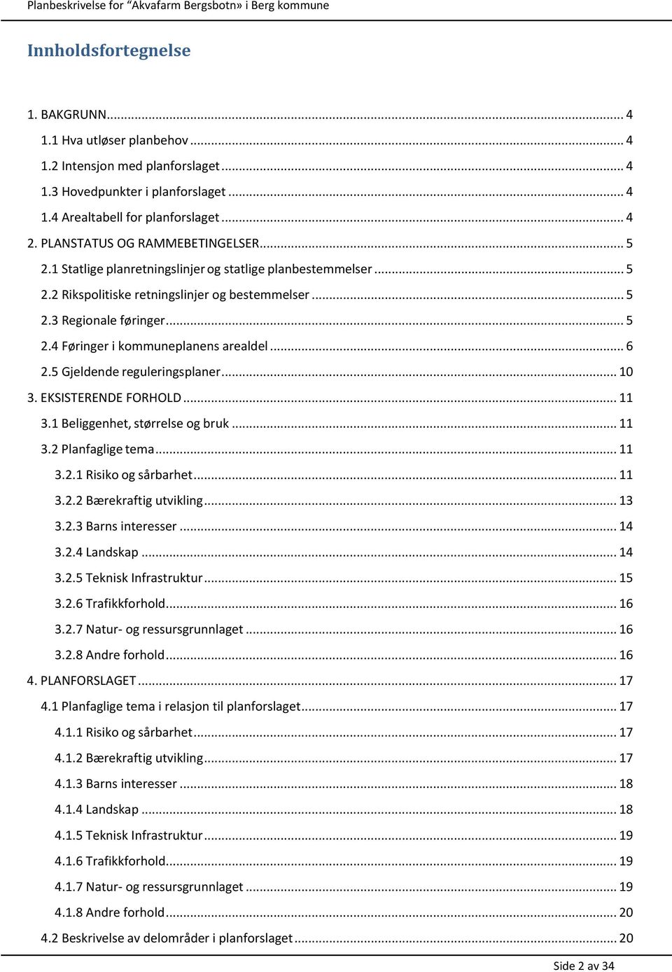 .. 6 2.5 Gjeldende reguleringsplaner... 10 3. EKSISTERENDE FORHOLD... 11 3.1 Beliggenhet, størrelse og bruk... 11 3.2 Planfaglige tema... 11 3.2.1 Risiko og sårbarhet... 11 3.2.2 Bærekraftig utvikling.