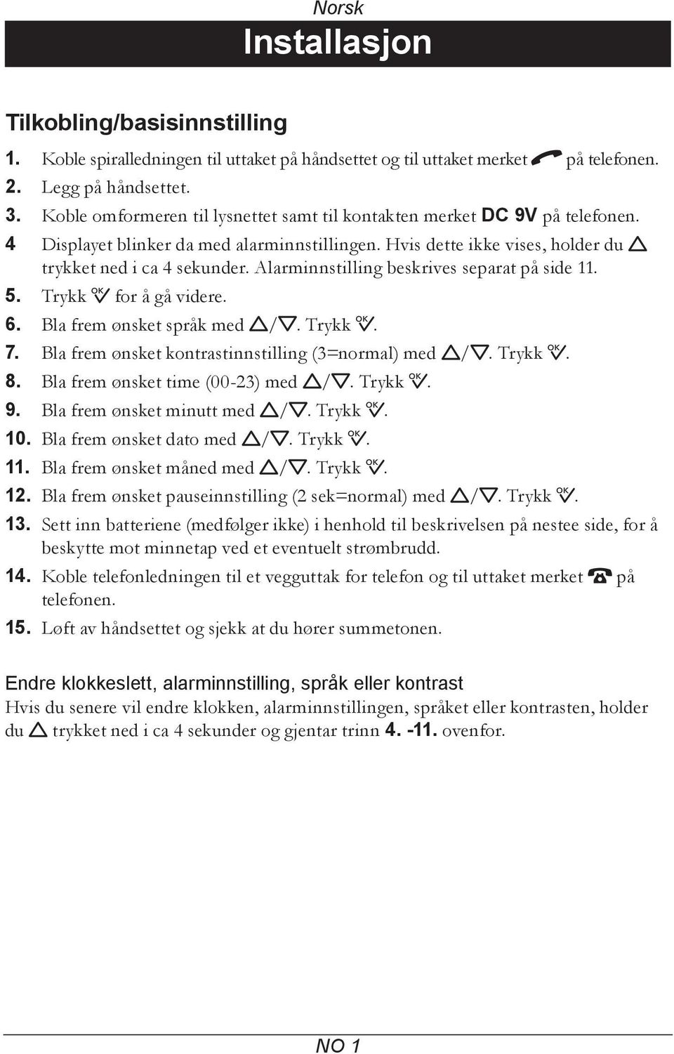 Alarminnstilling beskrives separat på side 11. 5. Trykk 0 for å gå videre. 6. Bla frem ønsket språk med v/v. Trykk 0. 7. Bla frem ønsket kontrastinnstilling (3=normal) med v/v. Trykk 0. 8.