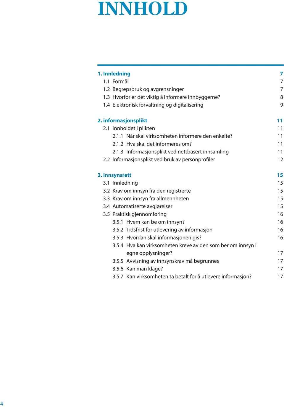 2 Informasjonsplikt ved bruk av personprofiler 12 3. Innsynsrett 15 3.1 Innledning 15 3.2 Krav om innsyn fra den registrerte 15 3.3 Krav om innsyn fra allmennheten 15 3.