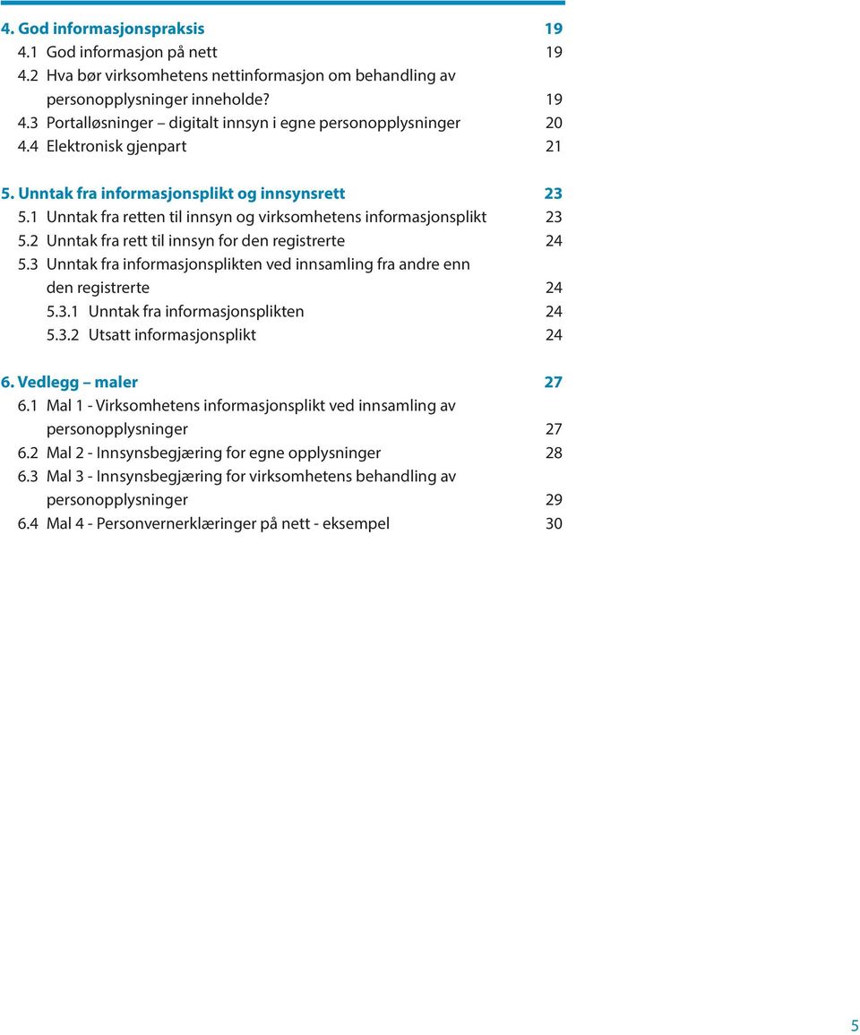 2 Unntak fra rett til innsyn for den registrerte 24 5.3 Unntak fra informasjonsplikten ved innsamling fra andre enn den registrerte 24 5.3.1 Unntak fra informasjonsplikten 24 5.3.2 Utsatt informasjonsplikt 24 6.