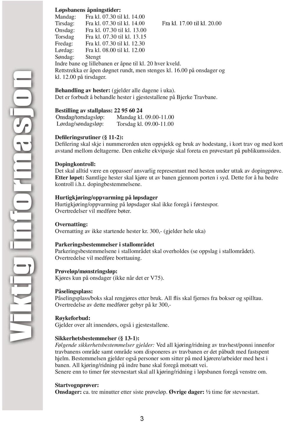 00 på onsdager og kl. 12.00 på tirsdager. ehandling av hester: (gjelder alle dagene i uka). Det er forbudt å behandle hester i gjestestallene på jerke Travbane.