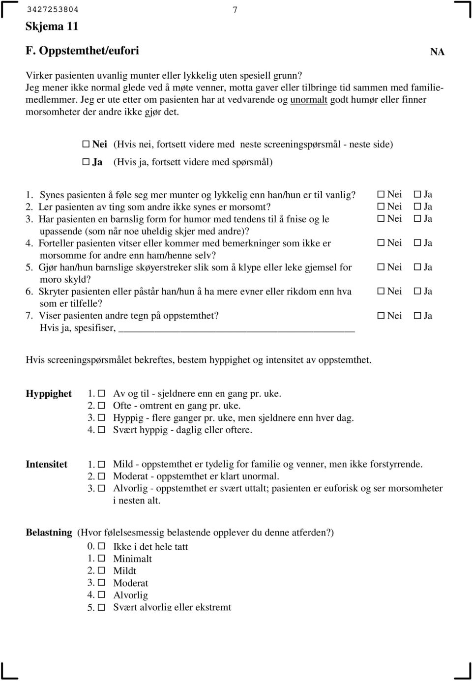 Jeg er ute etter om pasienten har at vedvarende og unormalt godt humør eller finner morsomheter der andre ikke gjør det. Synes pasienten å føle seg mer munter og lykkelig enn han/hun er til vanlig?