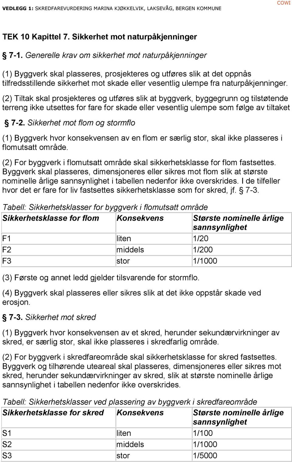 naturpåkjenninger. (2) Tiltak skal prosjekteres og utføres slik at byggverk, byggegrunn og tilstøtende terreng ikke utsettes for fare for skade eller vesentlig ulempe som følge av tiltaket 7-2.